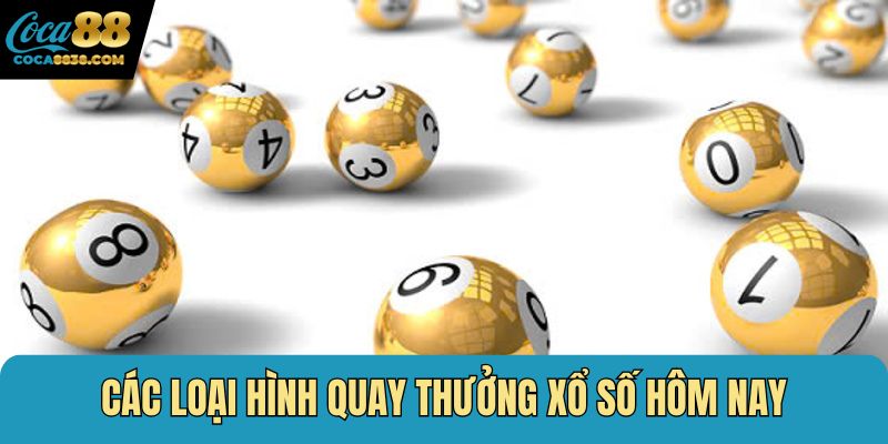 Các loại hình quay thưởng xổ số hôm nay