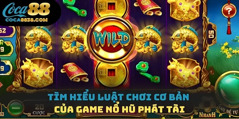 Tìm hiểu luật chơi cơ bản của game nổ hũ phát tài