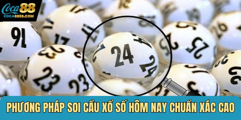 Phương pháp soi cầu xổ số hôm nay chuẩn xác cao